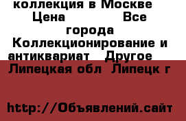 коллекция в Москве  › Цена ­ 65 000 - Все города Коллекционирование и антиквариат » Другое   . Липецкая обл.,Липецк г.